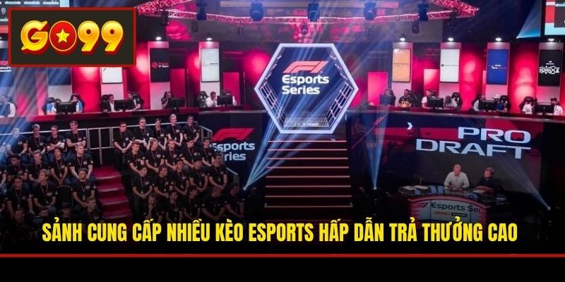 Sảnh cung cấp nhiều kèo Esports hấp dẫn trả thưởng cao