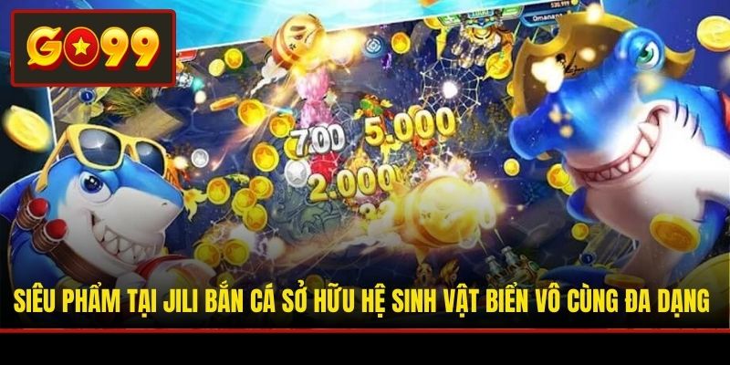 Siêu phẩm tại JILI Bắn Cá sở hữu hệ sinh vật biển vô cùng đa dạng