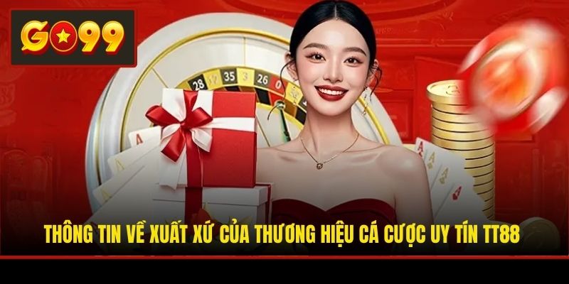 Thông tin về xuất xứ của thương hiệu cá cược uy tín TT88