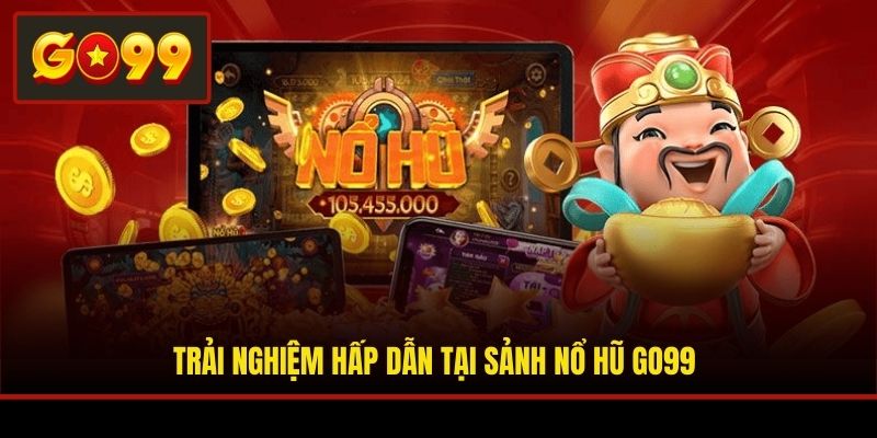 Trải nghiệm hấp dẫn tại sảnh nổ hũ Go99